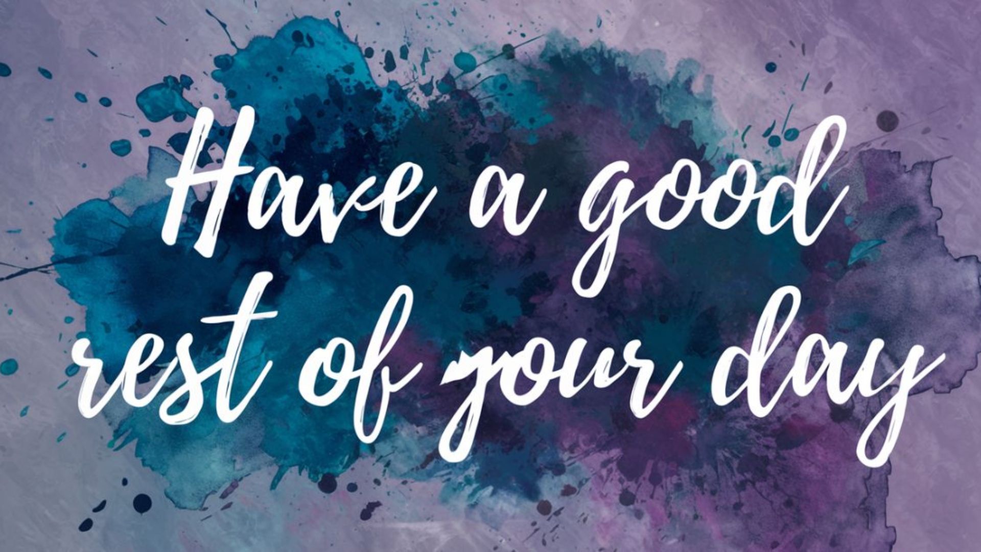 have a great rest of your day